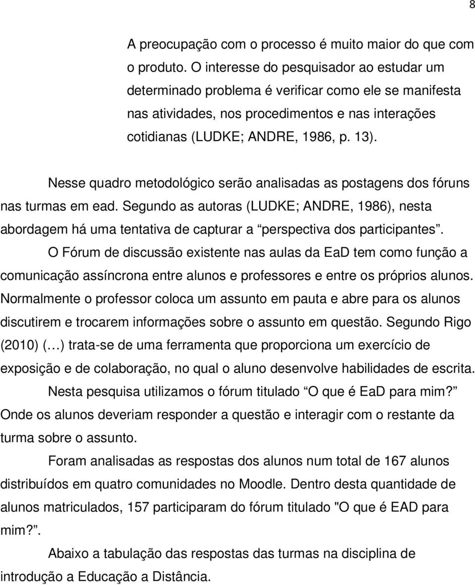 Nesse quadro metodológico serão analisadas as postagens dos fóruns nas turmas em ead.