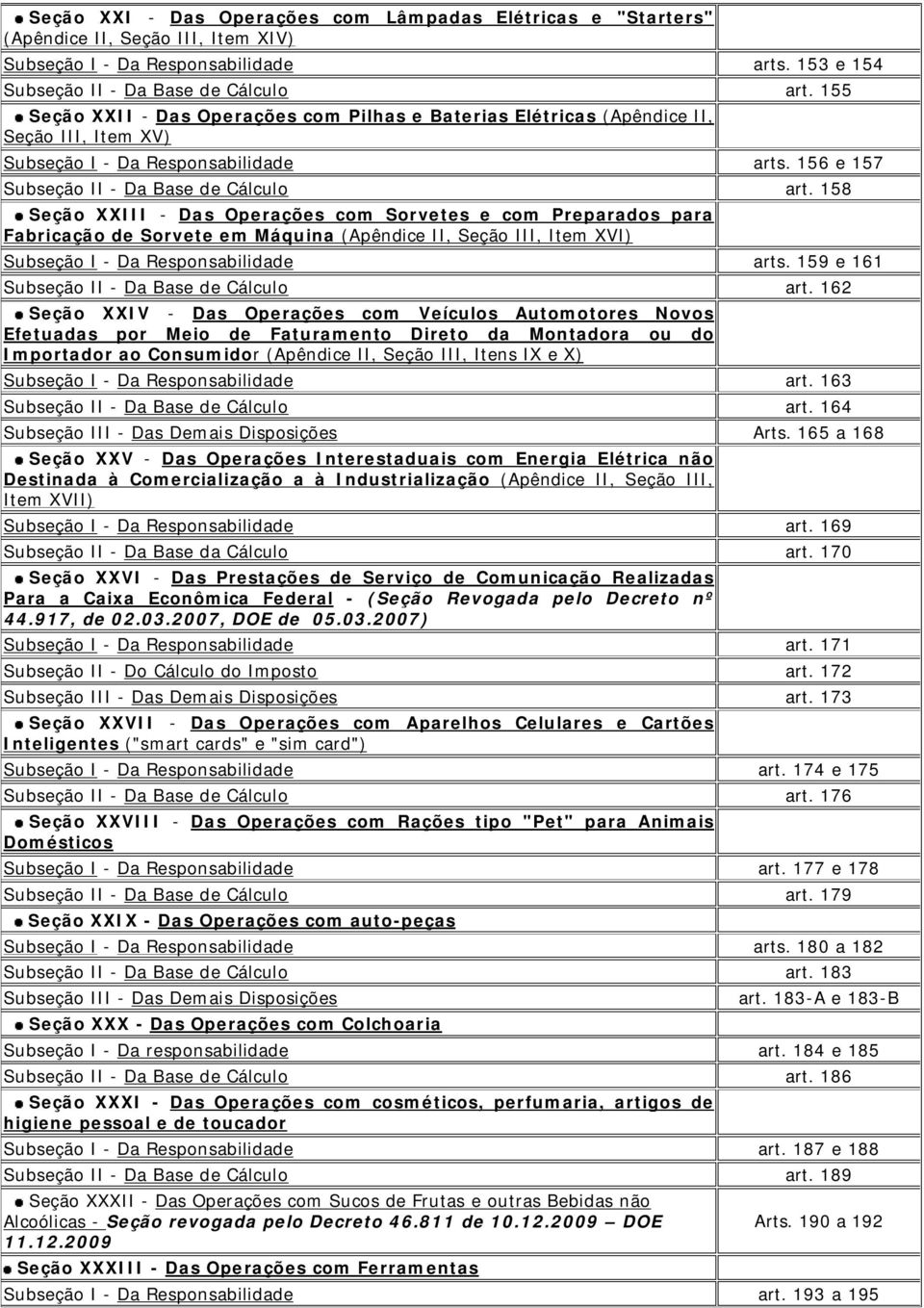 158 Seção XXIII - Das Operações com Sorvetes e com Preparados para Fabricação de Sorvete em Máquina (Apêndice II, Seção III, Item XVI) Subseção I - Da Responsabilidade arts.