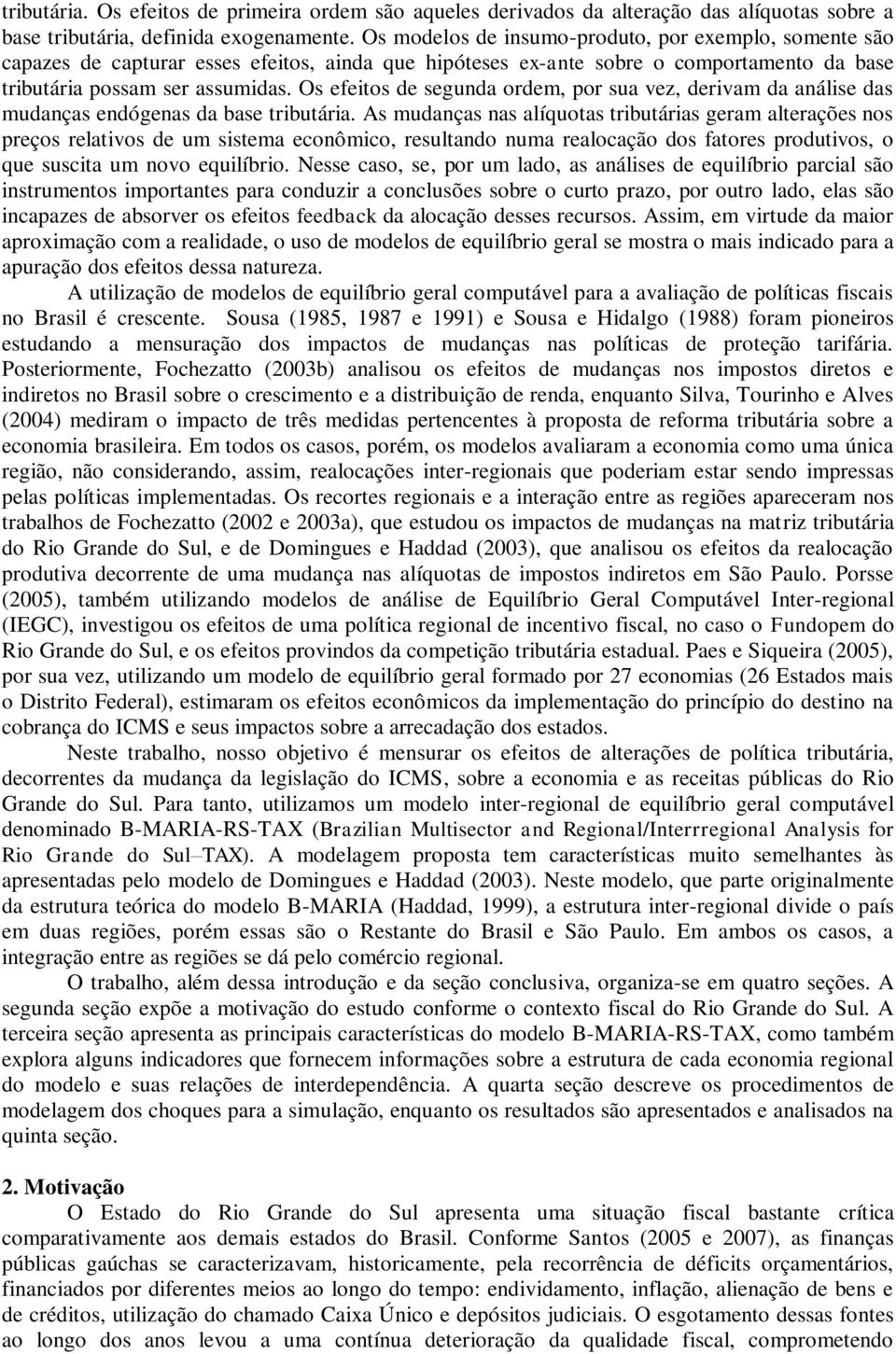 Os efeitos de segunda ordem, por sua vez, derivam da análise das mudanças endógenas da base tributária.