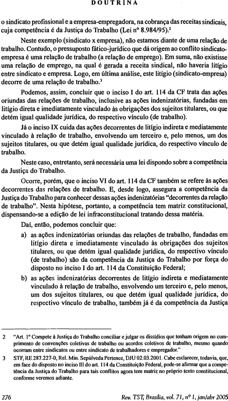 Contudo, o pressuposto fático-jurídico que dá origem ao conflito sindicatoempresa é uma relação de trabalho (a relação de emprego).