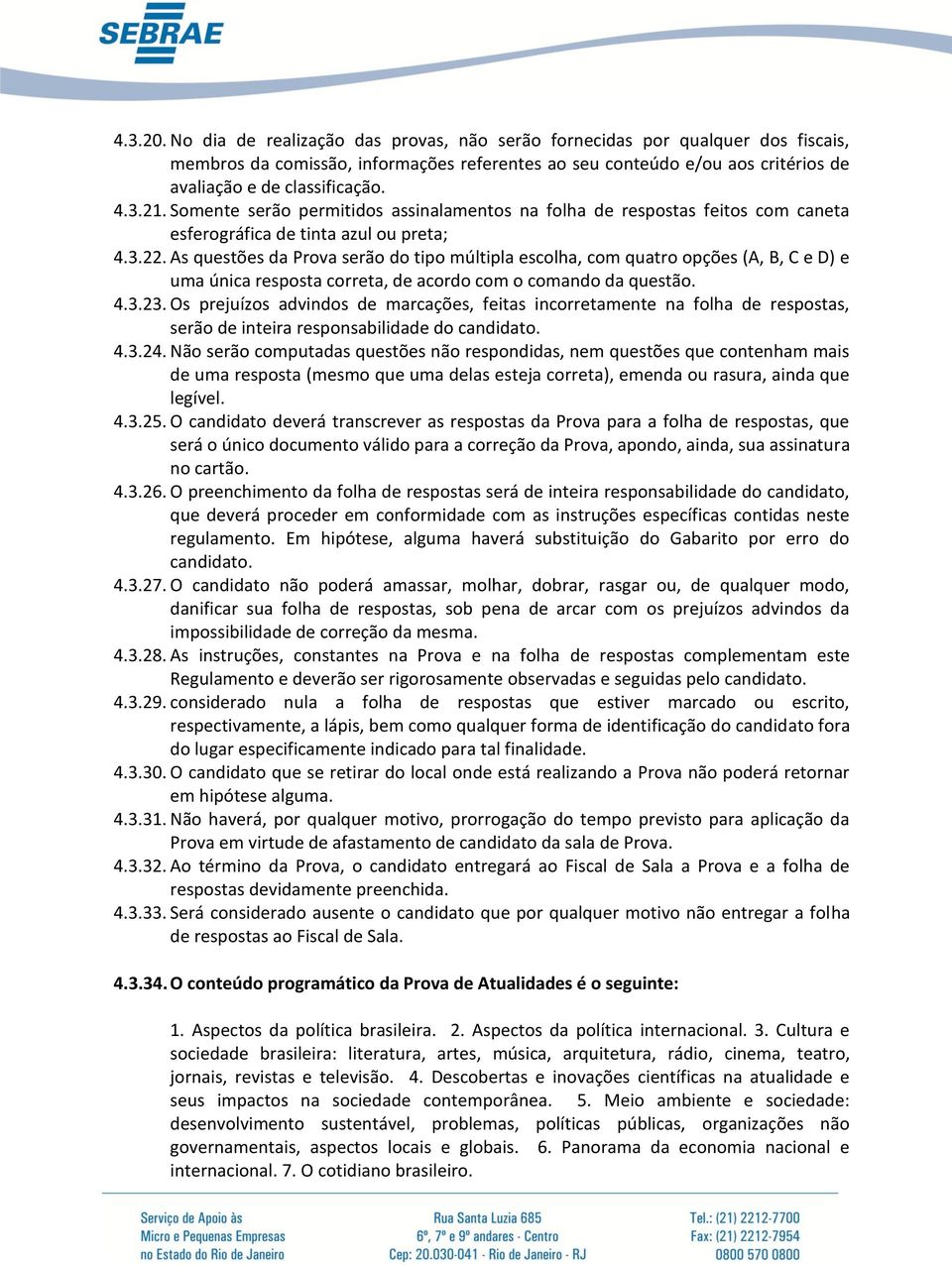 As questões da Prova serão do tipo múltipla escolha, com quatro opções (A, B, C e D) e uma única resposta correta, de acordo com o comando da questão. 4.3.23.