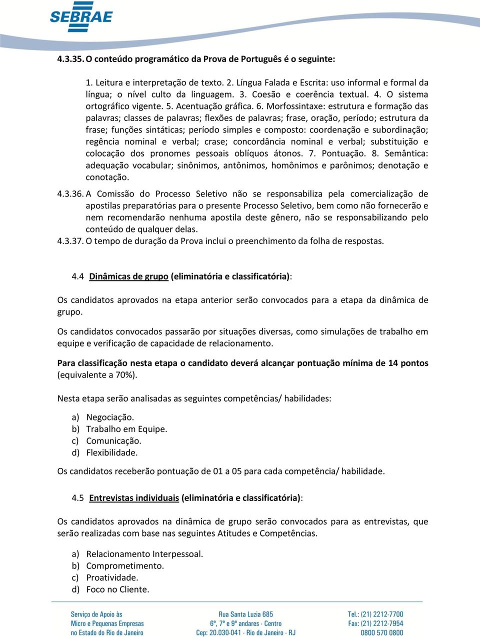 Morfossintaxe: estrutura e formação das palavras; classes de palavras; flexões de palavras; frase, oração, período; estrutura da frase; funções sintáticas; período simples e composto: coordenação e