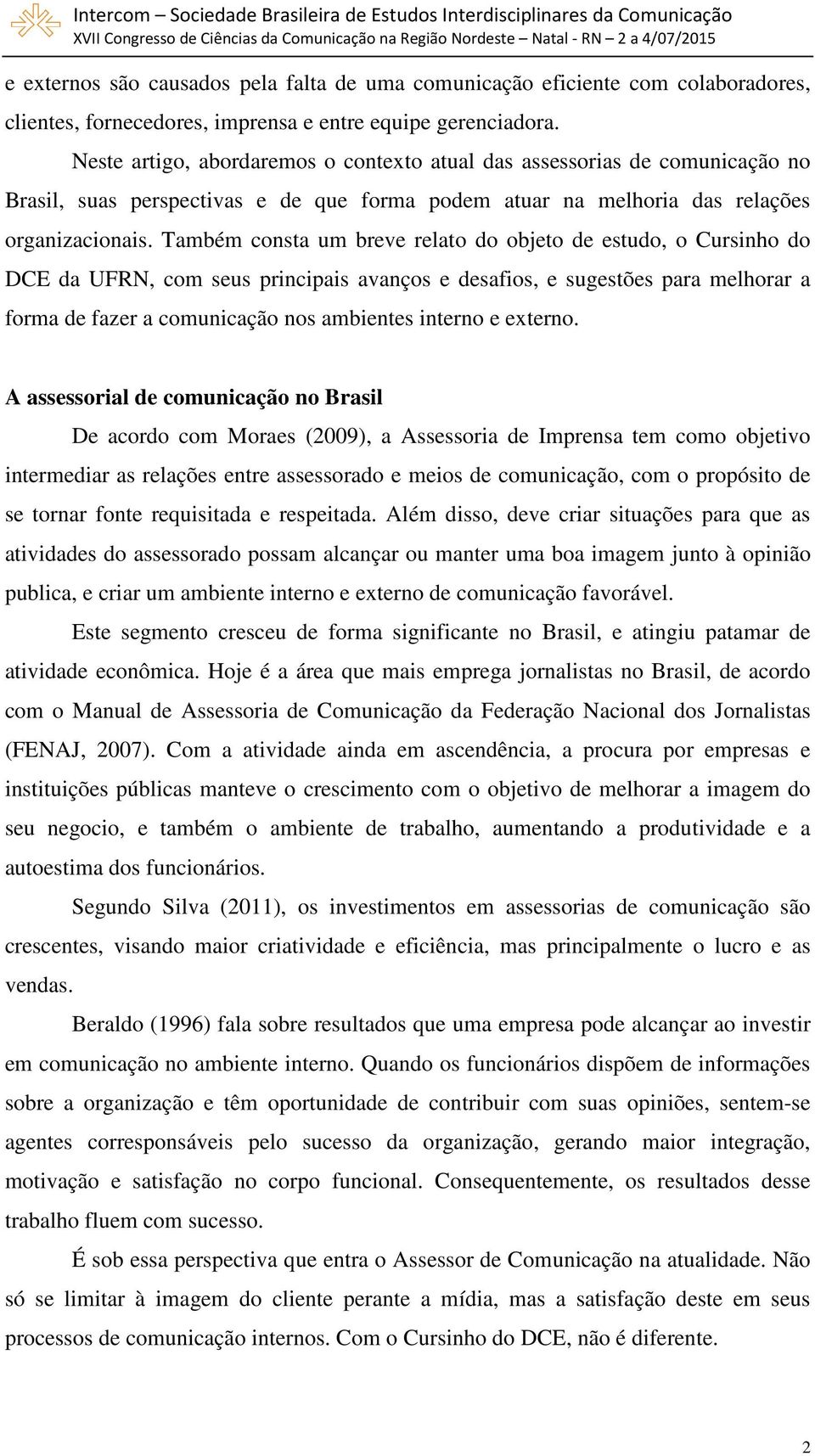 Também consta um breve relato do objeto de estudo, o Cursinho do DCE da UFRN, com seus principais avanços e desafios, e sugestões para melhorar a forma de fazer a comunicação nos ambientes interno e