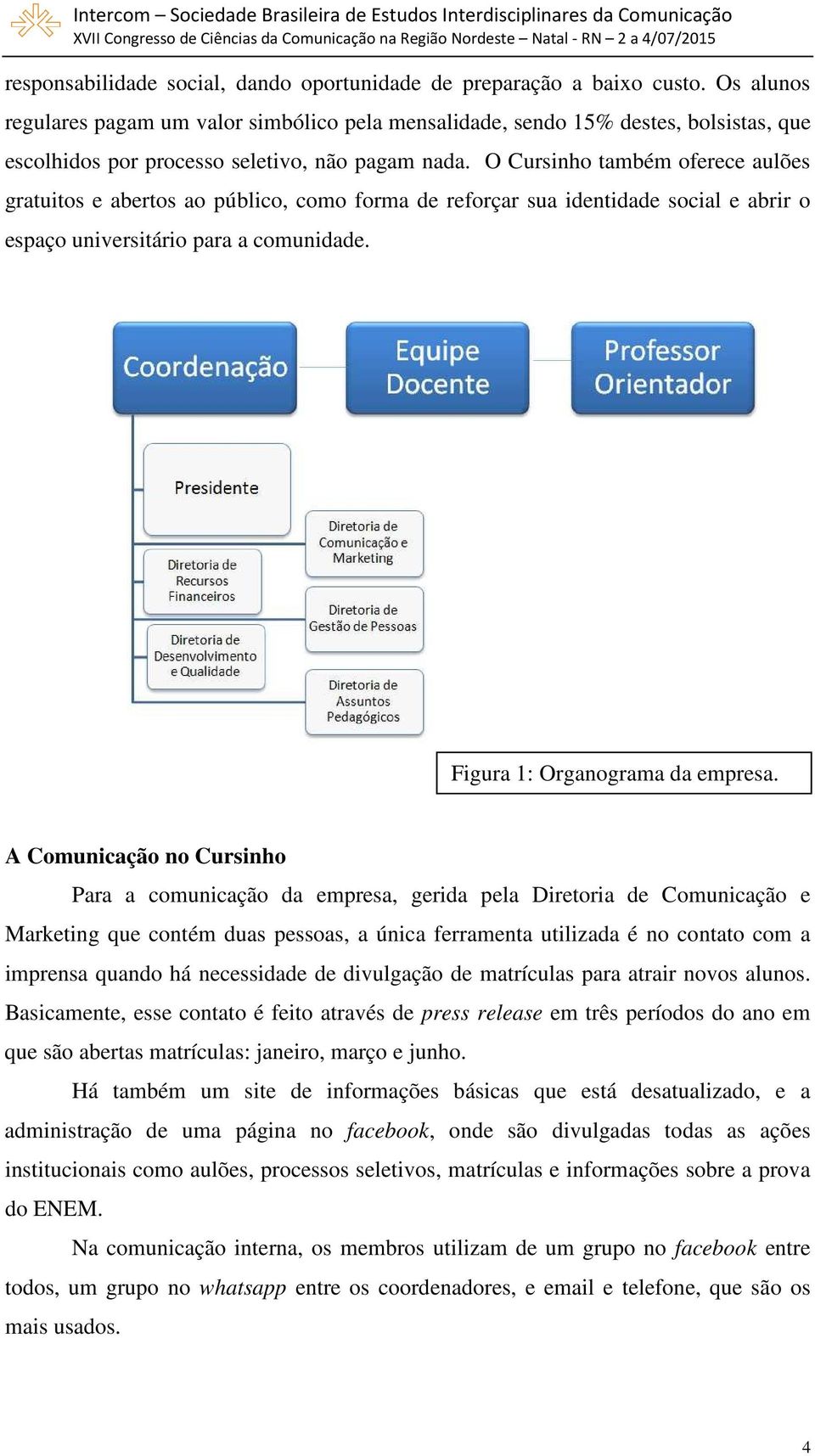 O Cursinho também oferece aulões gratuitos e abertos ao público, como forma de reforçar sua identidade social e abrir o espaço universitário para a comunidade. Figura 1: Organograma da empresa.