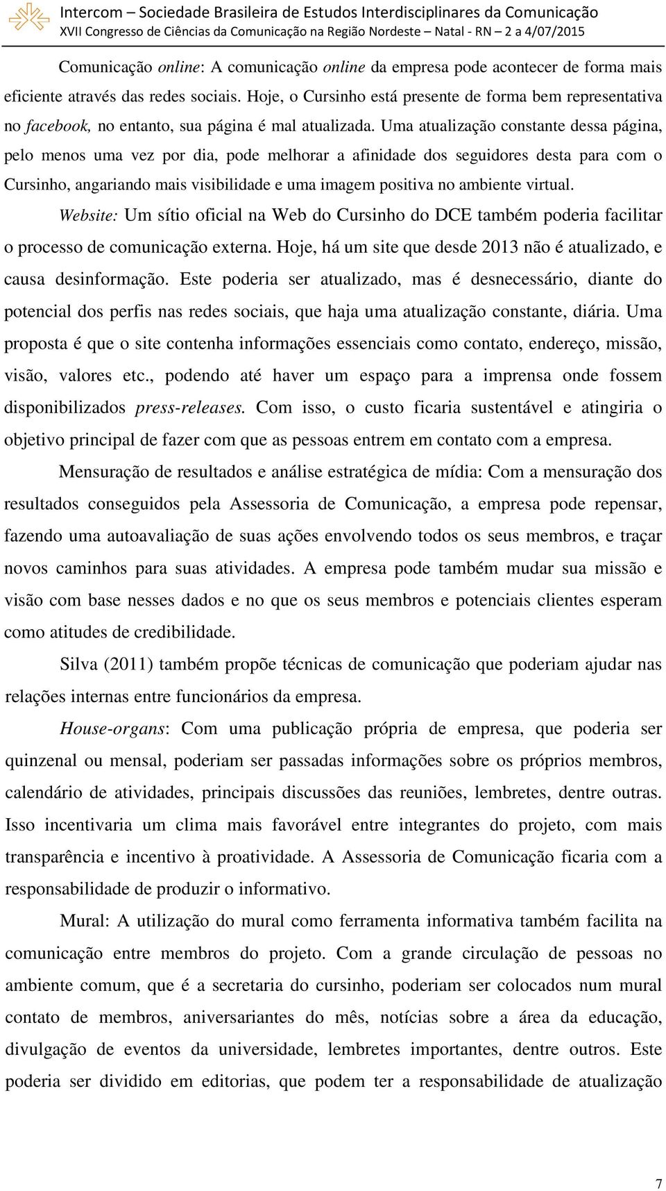 Uma atualização constante dessa página, pelo menos uma vez por dia, pode melhorar a afinidade dos seguidores desta para com o Cursinho, angariando mais visibilidade e uma imagem positiva no ambiente