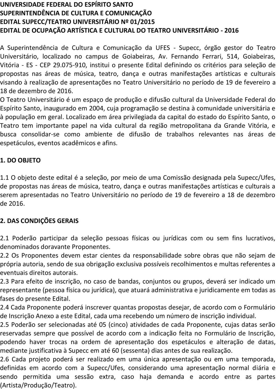 075-910, institui o presente Edital definindo os critérios para seleção de propostas nas áreas de música, teatro, dança e outras manifestações artísticas e culturais visando à realização de