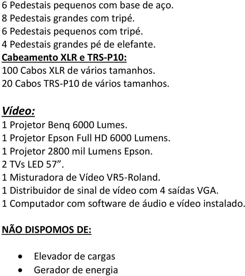1 Projetor Epson Full HD 6000 Lumens. 1 Projetor 2800 mil Lumens Epson. 2 TVs LED 57. 1 Misturadora de Vídeo VR5-Roland.