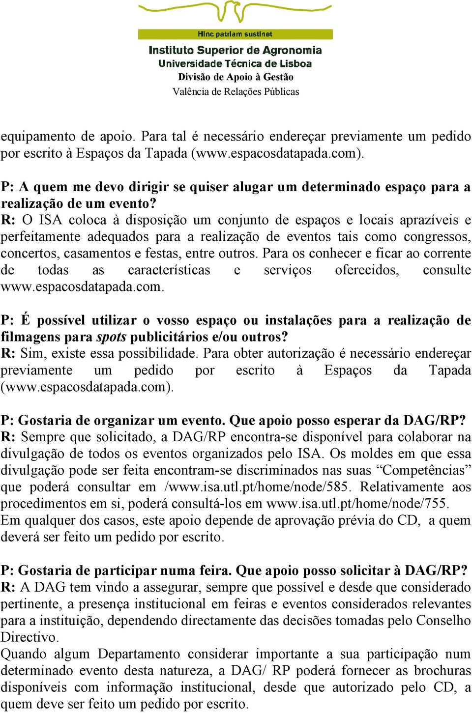 R: O ISA coloca à disposição um conjunto de espaços e locais aprazíveis e perfeitamente adequados para a realização de eventos tais como congressos, concertos, casamentos e festas, entre outros.