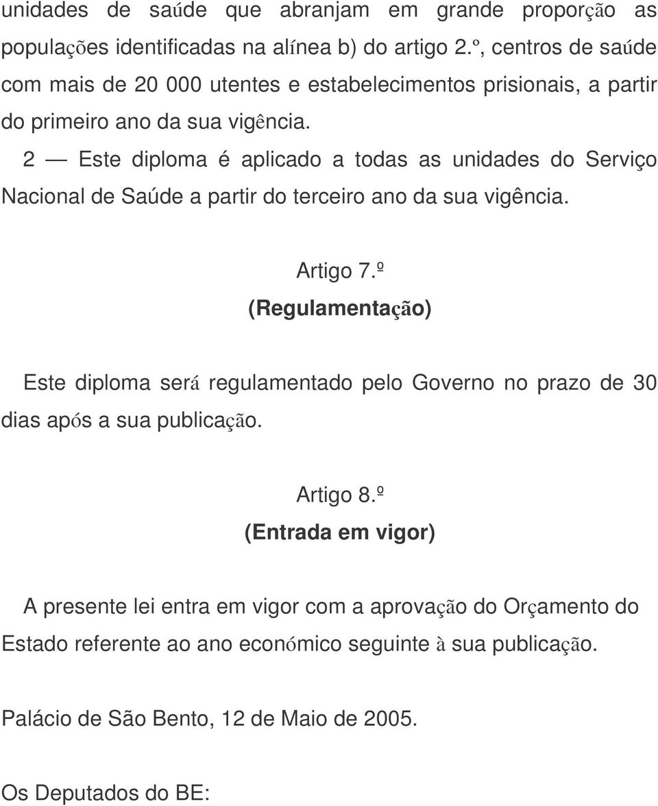 2 Este diploma é aplicado a todas as unidades do Serviço Nacional de Saúde a partir do terceiro ano da sua vigência. Artigo 7.