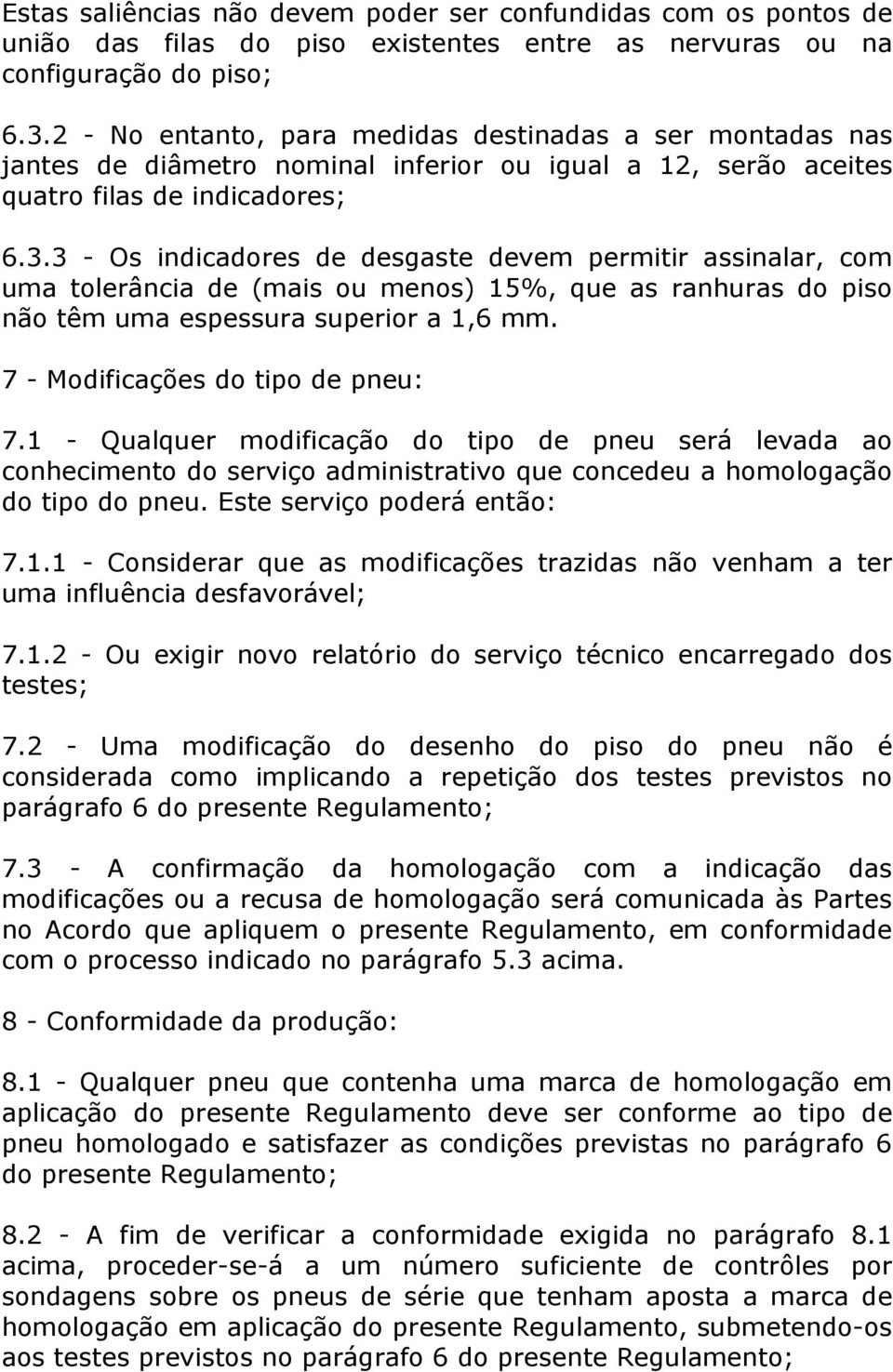 3 - Os indicadores de desgaste devem permitir assinalar, com uma tolerância de (mais ou menos) 15%, que as ranhuras do piso não têm uma espessura superior a 1,6 mm.