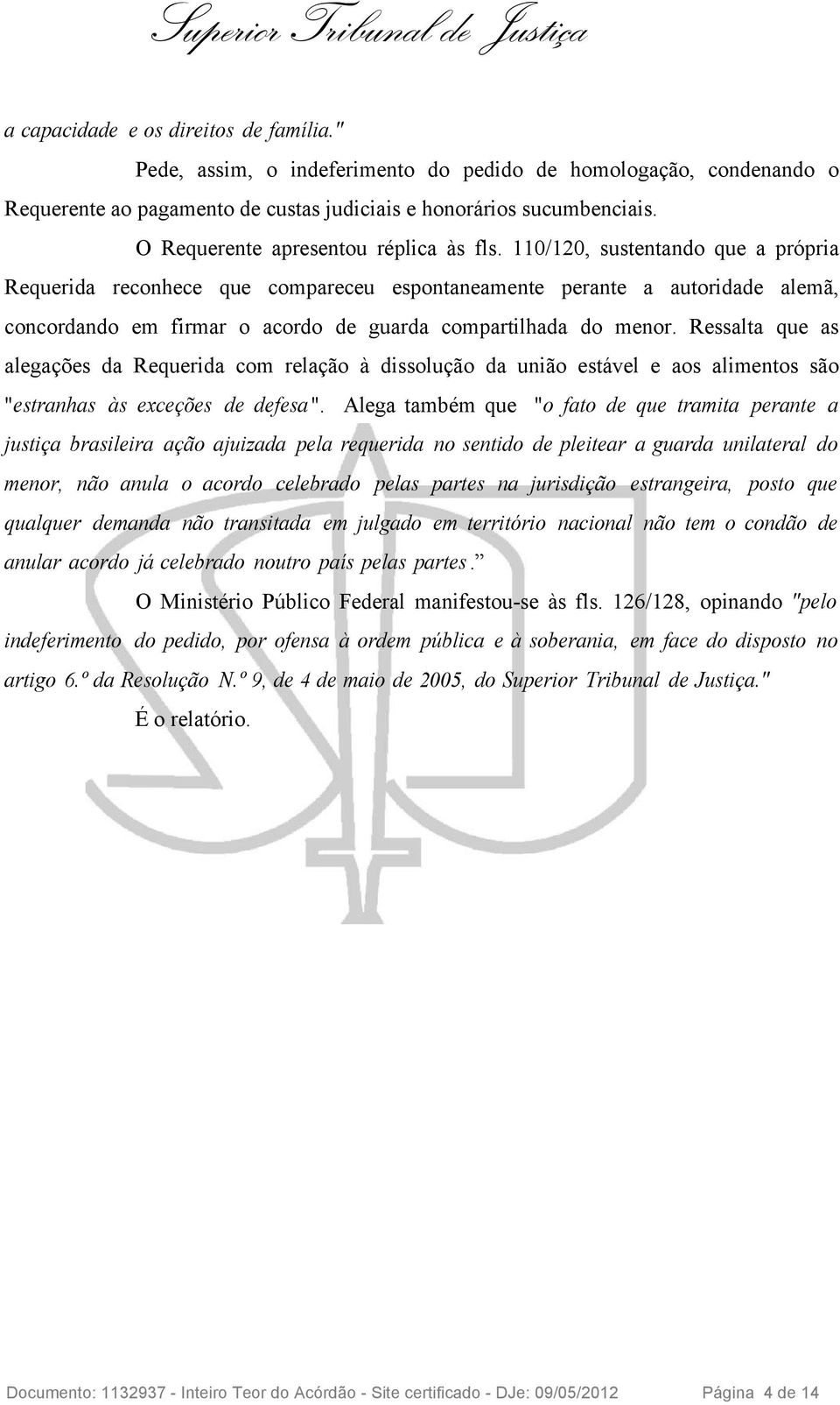 110/120, sustentando que a própria Requerida reconhece que compareceu espontaneamente perante a autoridade alemã, concordando em firmar o acordo de guarda compartilhada do menor.