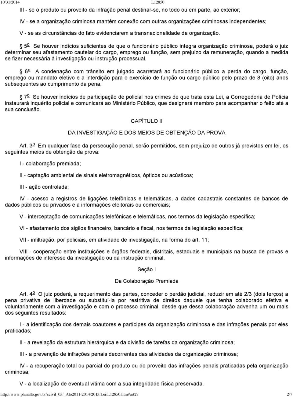 5 o Se houver indícios suficientes de que o funcionário público integra organização criminosa, poderá o juiz determinar seu afastamento cautelar do cargo, emprego ou função, sem prejuízo da