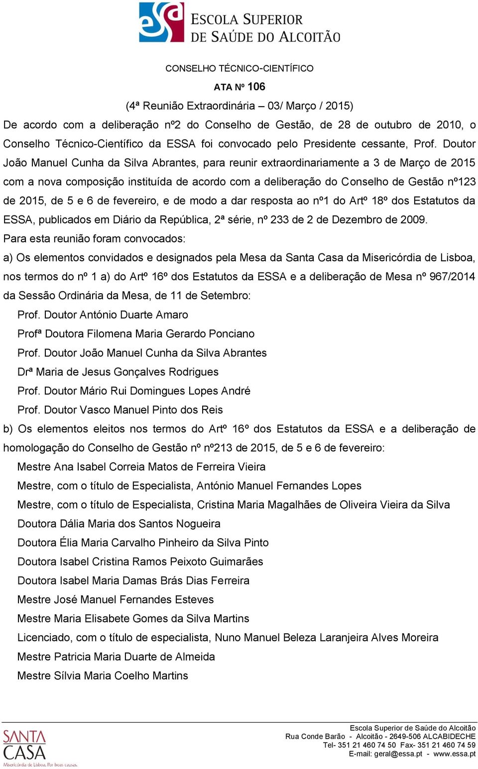 Doutor João Manuel Cunha da Silva Abrantes, para reunir extraordinariamente a 3 de Março de 2015 com a nova composição instituída de acordo com a deliberação do Conselho de Gestão nº123 de 2015, de 5