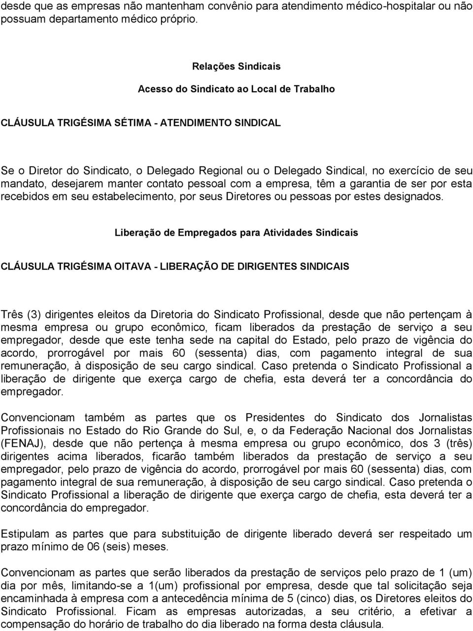 mandato, desejarem manter contato pessoal com a empresa, têm a garantia de ser por esta recebidos em seu estabelecimento, por seus Diretores ou pessoas por estes designados.