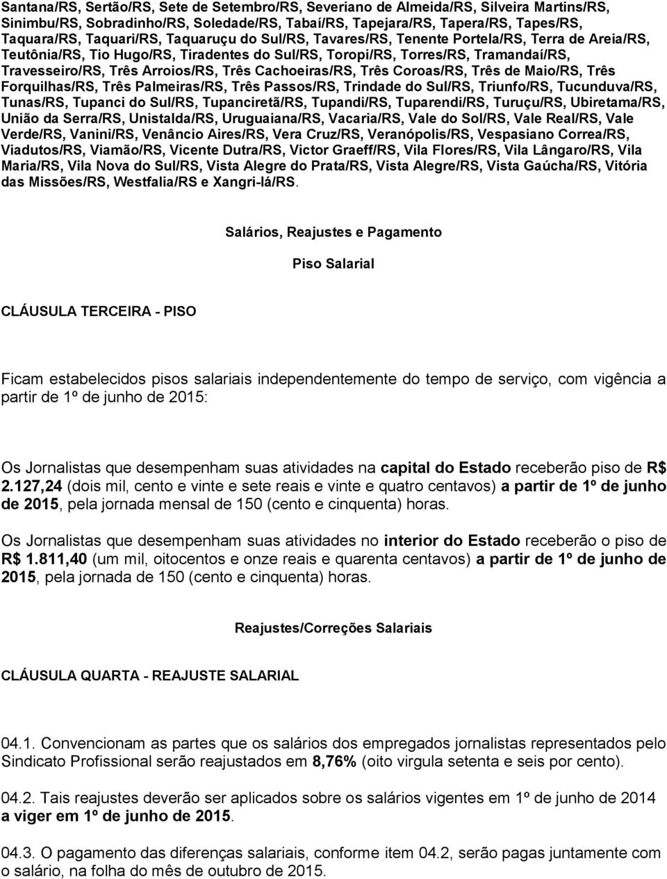 Cachoeiras/RS, Três Coroas/RS, Três de Maio/RS, Três Forquilhas/RS, Três Palmeiras/RS, Três Passos/RS, Trindade do Sul/RS, Triunfo/RS, Tucunduva/RS, Tunas/RS, Tupanci do Sul/RS, Tupanciretã/RS,