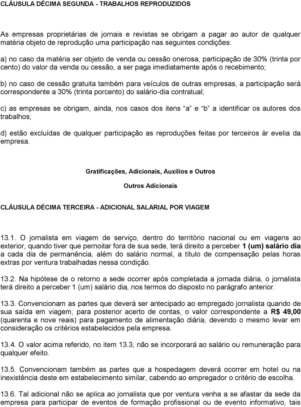 cessão gratuita também para veículos de outras empresas, a participação será correspondente a 30% (trinta porcento) do salário-dia contratual; c) as empresas se obrigam, ainda, nos casos dos itens a