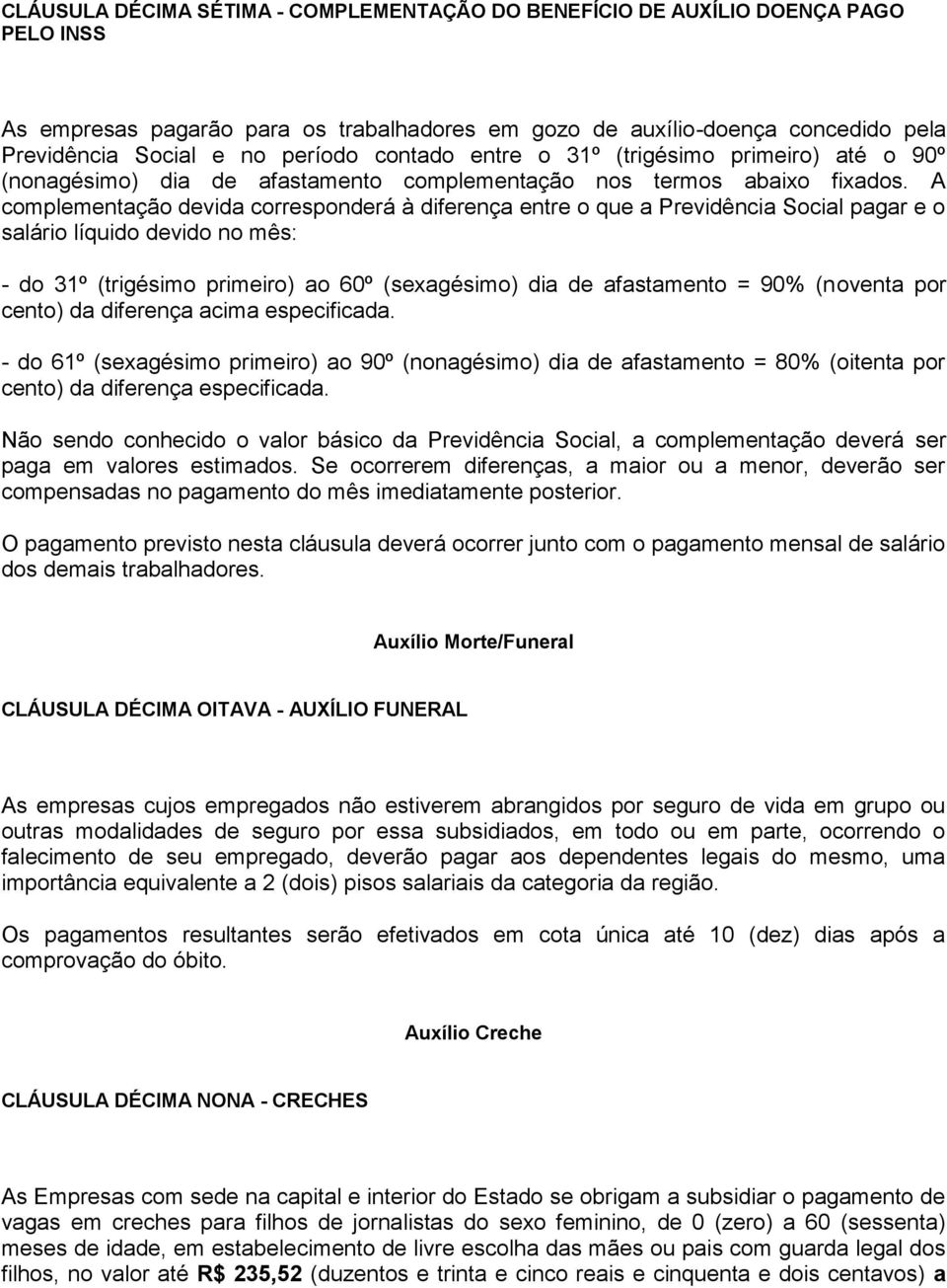 A complementação devida corresponderá à diferença entre o que a Previdência Social pagar e o salário líquido devido no mês: - do 31º (trigésimo primeiro) ao 60º (sexagésimo) dia de afastamento = 90%