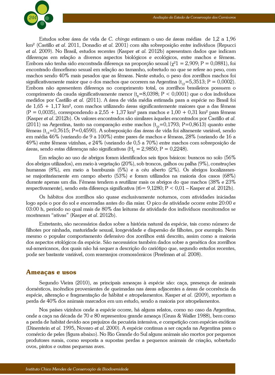 2012b) apresentam dados que indicam diferenças em relação a diversos aspectos biológicos e ecológicos, entre machos e fêmeas.