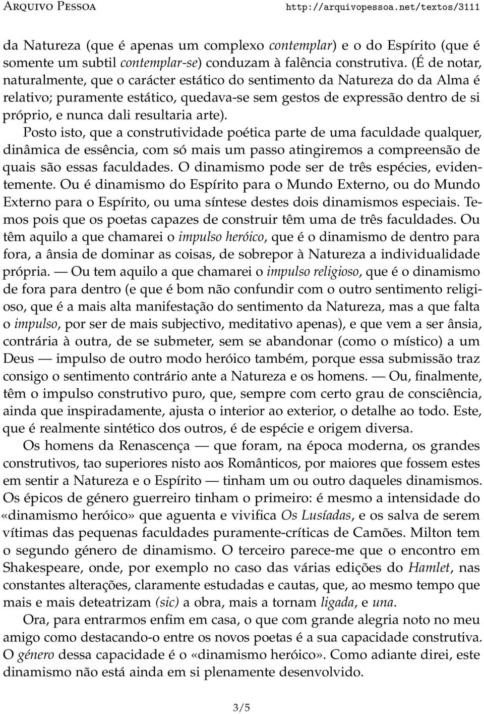 resultaria arte). Posto isto, que a construtividade poética parte de uma faculdade qualquer, dinâmica de essência, com só mais um passo atingiremos a compreensão de quais são essas faculdades.