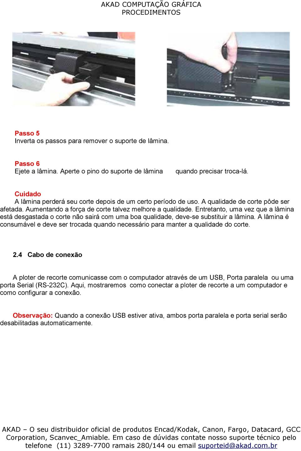 Entretanto, uma vez que a lâmina está desgastada o corte não sairá com uma boa qualidade, deve-se substituir a lâmina.