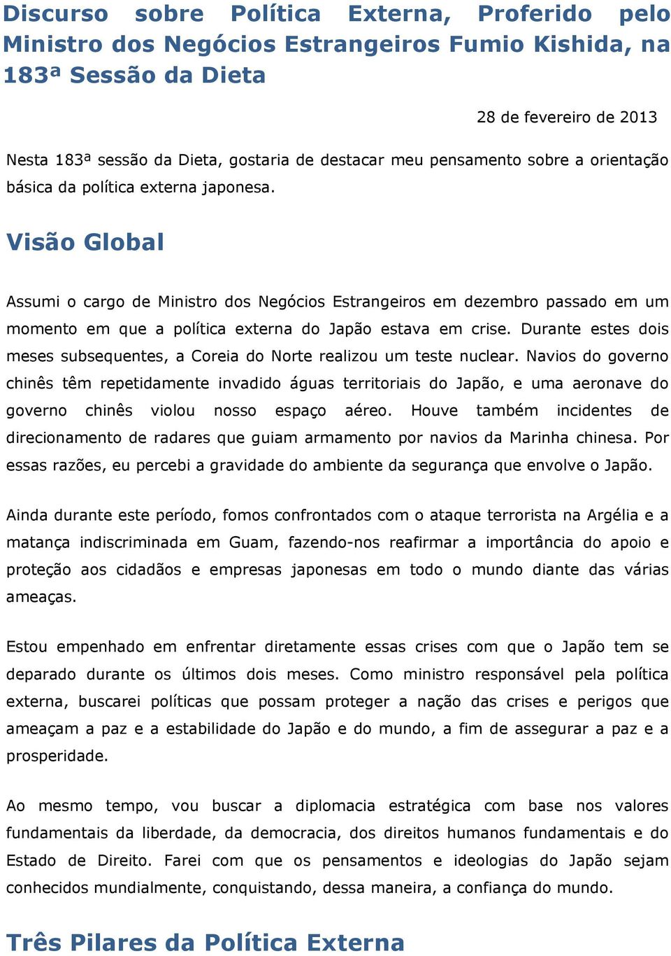 Visão Global Assumi o cargo de Ministro dos Negócios Estrangeiros em dezembro passado em um momento em que a política externa do Japão estava em crise.