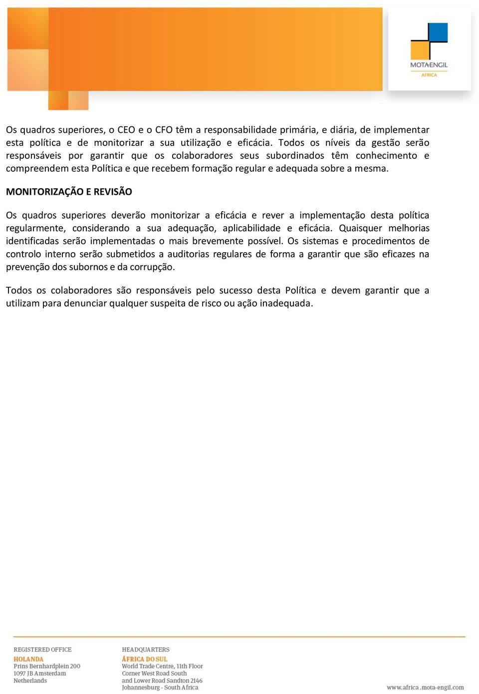 MONITORIZAÇÃO E REVISÃO Os quadros superiores deverão monitorizar a eficácia e rever a implementação desta política regularmente, considerando a sua adequação, aplicabilidade e eficácia.