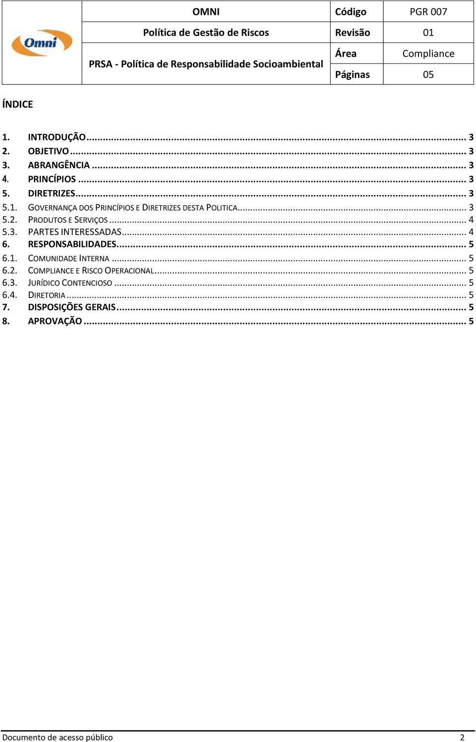 COMUNIDADE INTERNA... 5 6.2. COMPLIANCE E RISCO OPERACIONAL... 5 6.3. JURÍDICO CONTENCIOSO... 5 6.4. DIRETORIA.