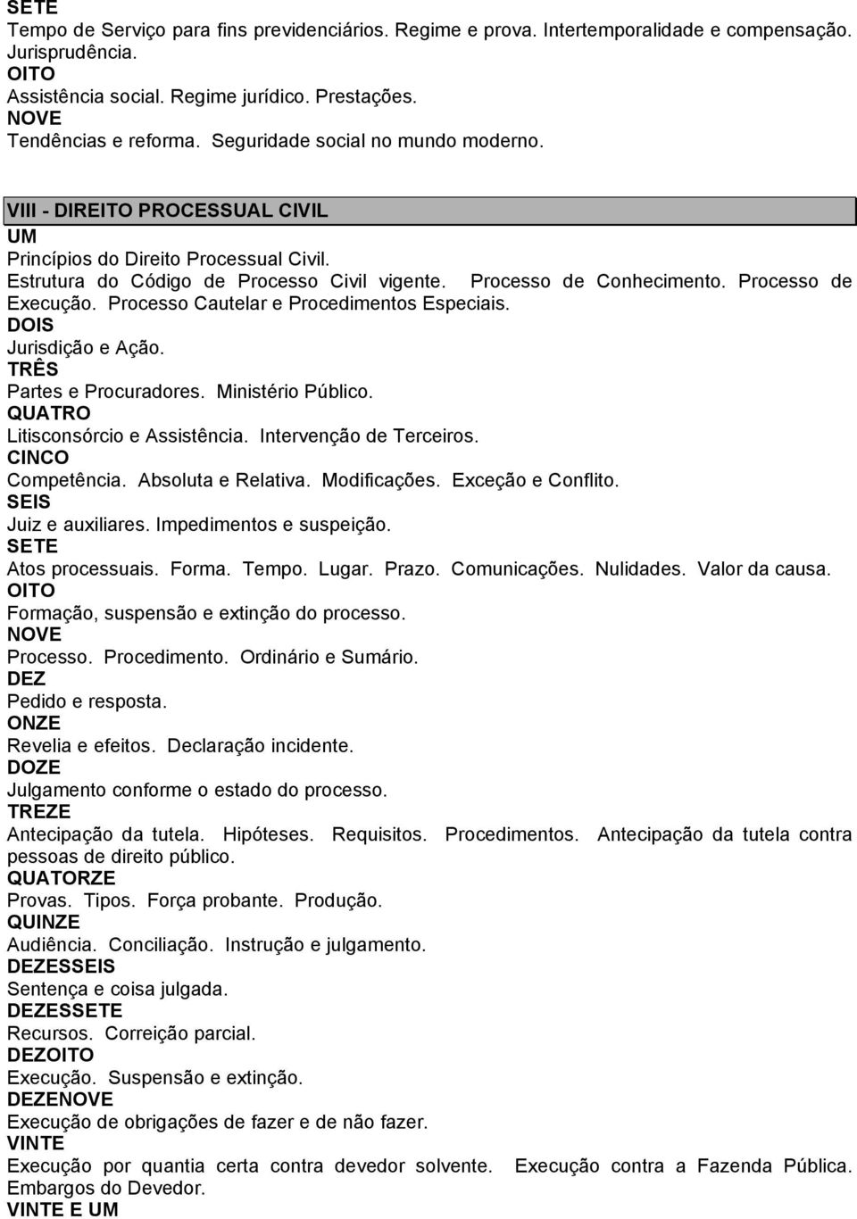 Processo de Execução. Processo Cautelar e Procedimentos Especiais. Jurisdição e Ação. Partes e Procuradores. Ministério Público. Litisconsórcio e Assistência. Intervenção de Terceiros. Competência.