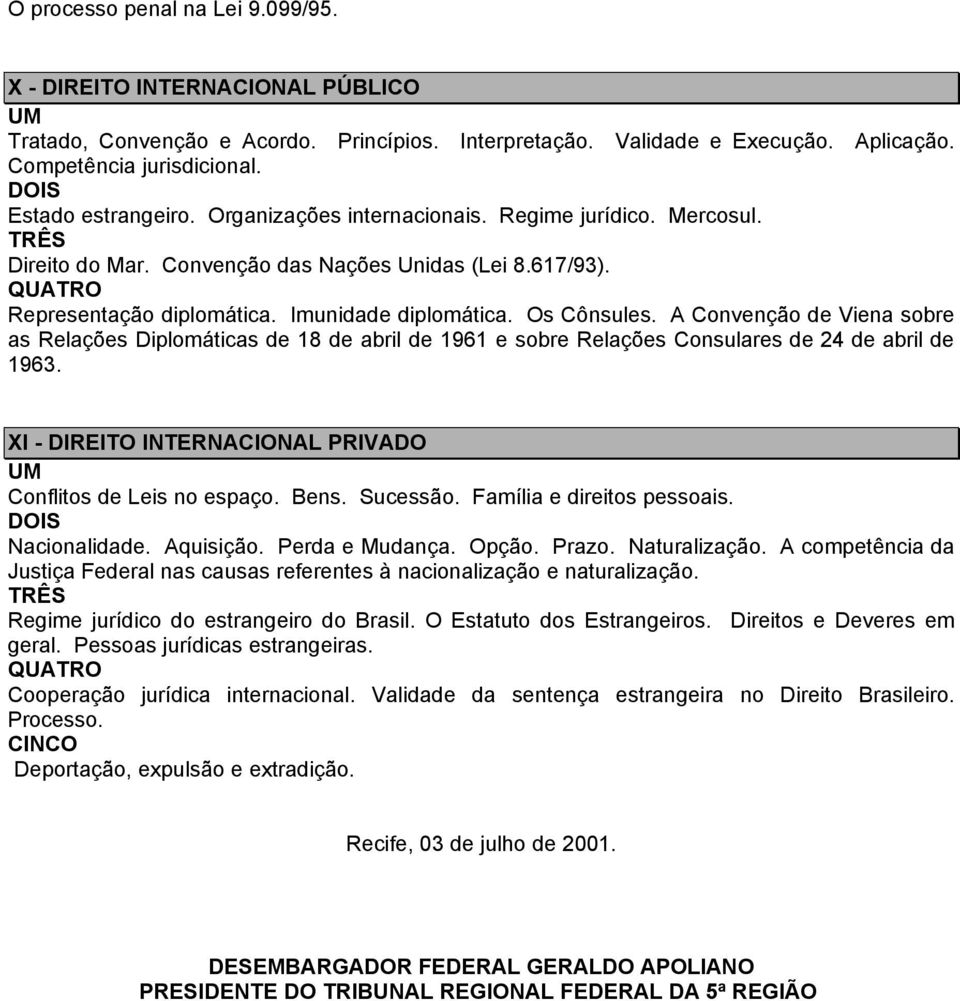 A Convenção de Viena sobre as Relações Diplomáticas de 18 de abril de 1961 e sobre Relações Consulares de 24 de abril de 1963. XI - DIREITO INTERNACIONAL PRIVADO Conflitos de Leis no espaço. Bens.