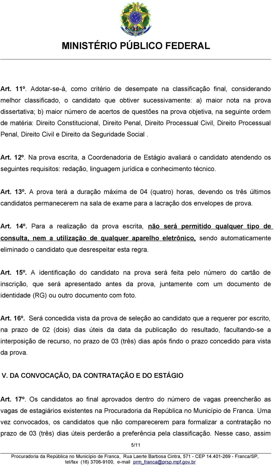 acertos de questões na prova objetiva, na seguinte ordem de matéria: Direito Constitucional, Direito Penal, Direito Processual Civil, Direito Processual Penal, Direito Civil e Direito da Seguridade