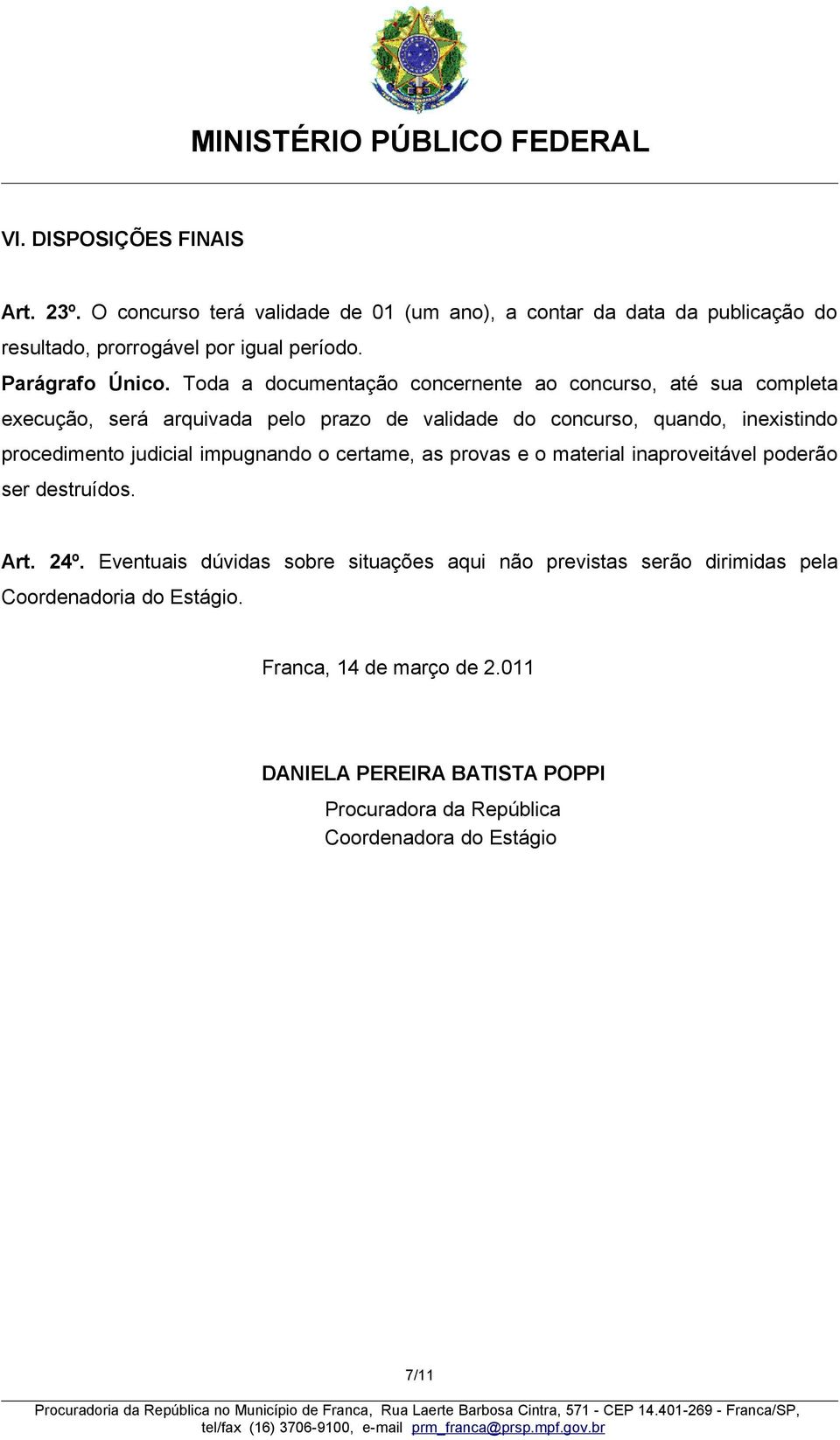 Toda a documentação concernente ao concurso, até sua completa execução, será arquivada pelo prazo de validade do concurso, quando, inexistindo procedimento