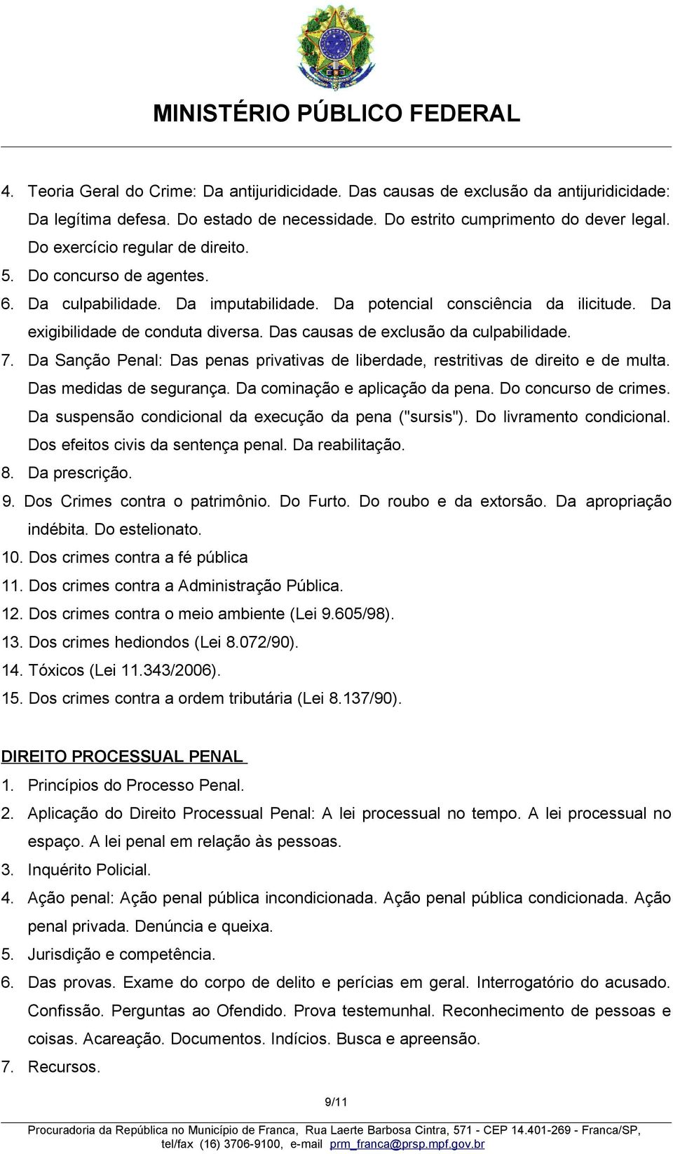 Das causas de exclusão da culpabilidade. 7. Da Sanção Penal: Das penas privativas de liberdade, restritivas de direito e de multa. Das medidas de segurança. Da cominação e aplicação da pena.