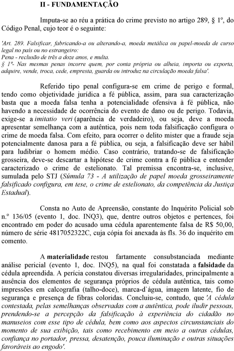 Falsificar, fabricando-a ou alterando-a, moeda metálica ou papel-moeda de curso legal no país ou no estrangeiro: Pena - reclusão de três a doze anos, e multa.