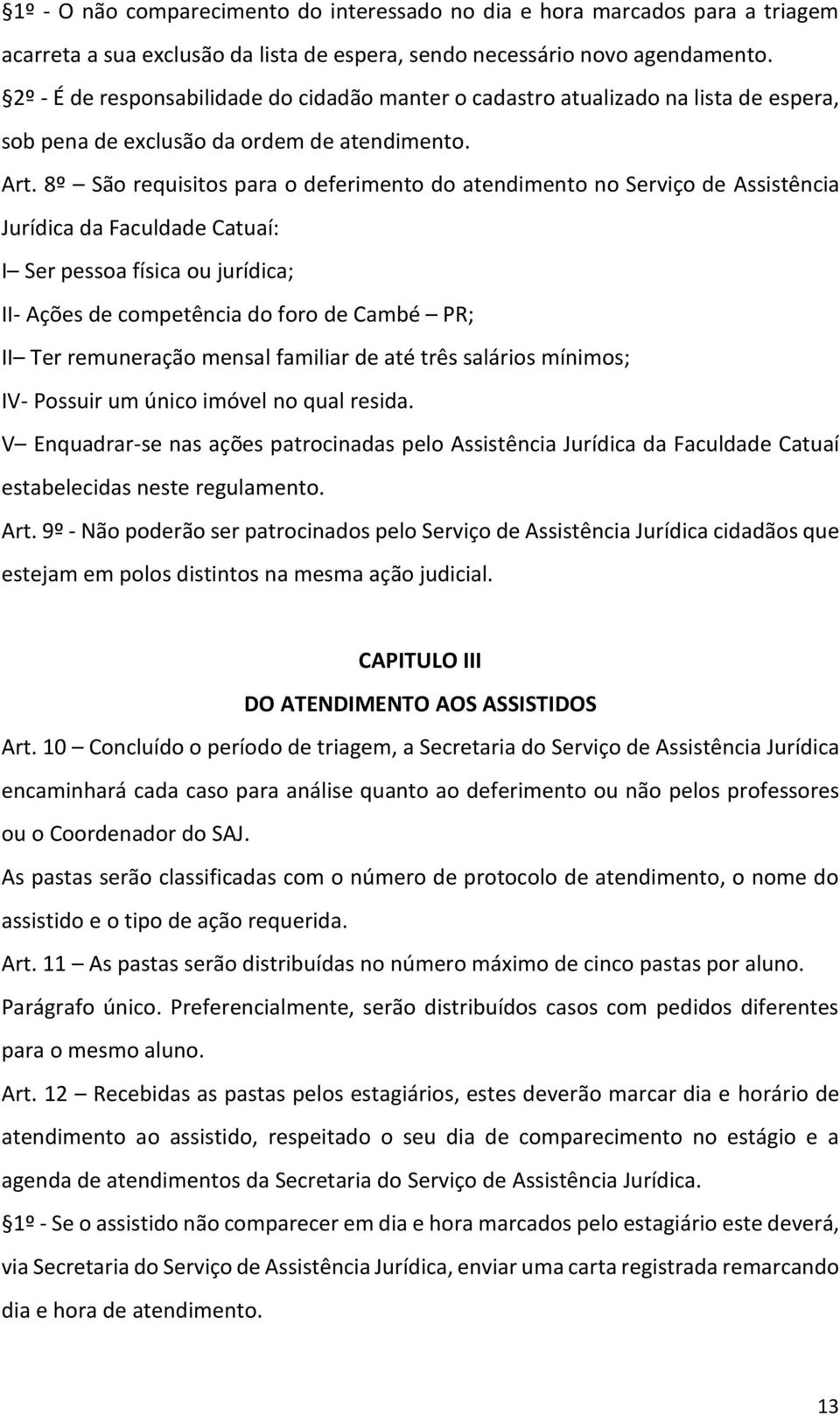 8º São requisitos para o deferimento do atendimento no Serviço de Assistência Jurídica da Faculdade Catuaí: I Ser pessoa física ou jurídica; II- Ações de competência do foro de Cambé PR; II Ter