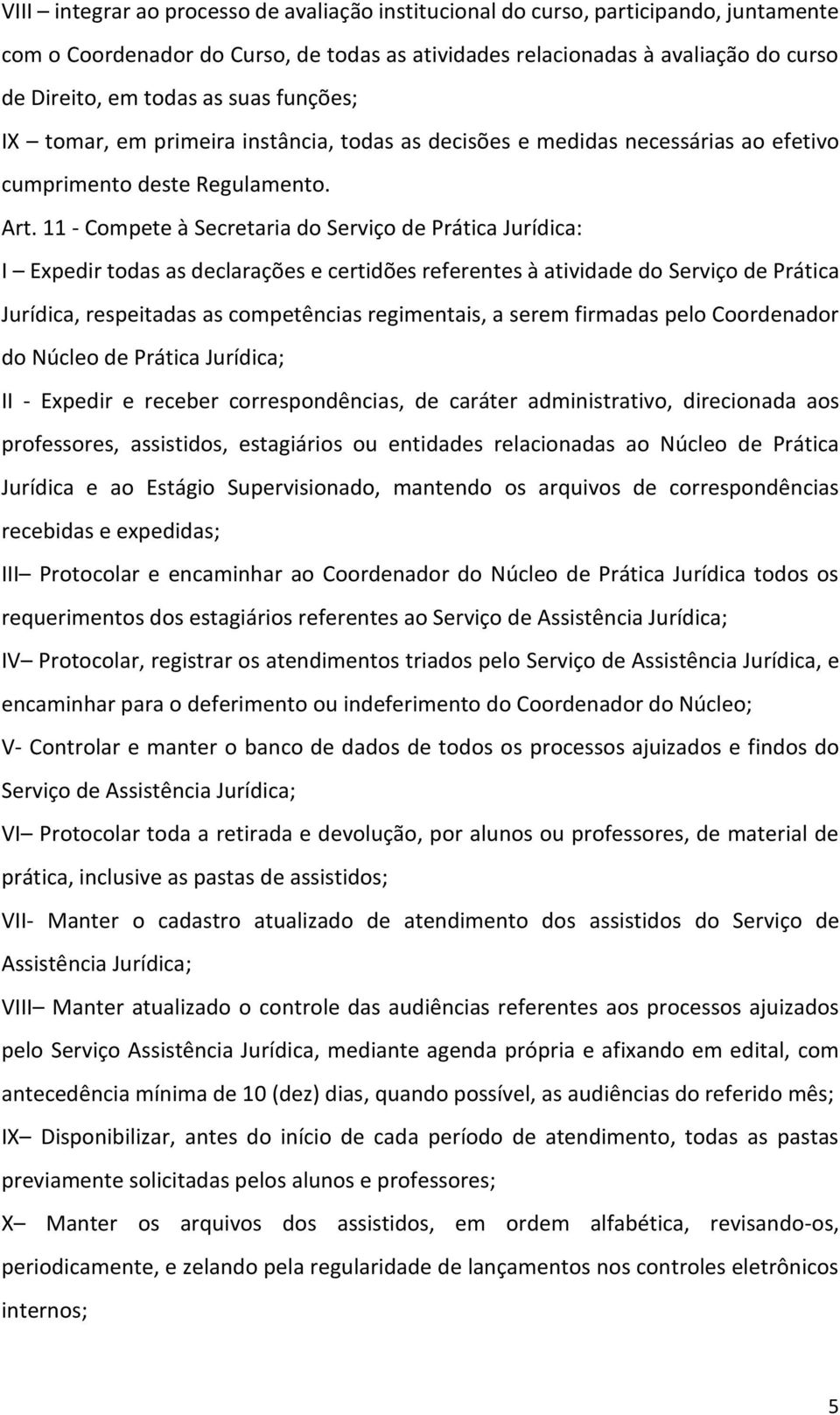 11 - Compete à Secretaria do Serviço de Prática Jurídica: I Expedir todas as declarações e certidões referentes à atividade do Serviço de Prática Jurídica, respeitadas as competências regimentais, a