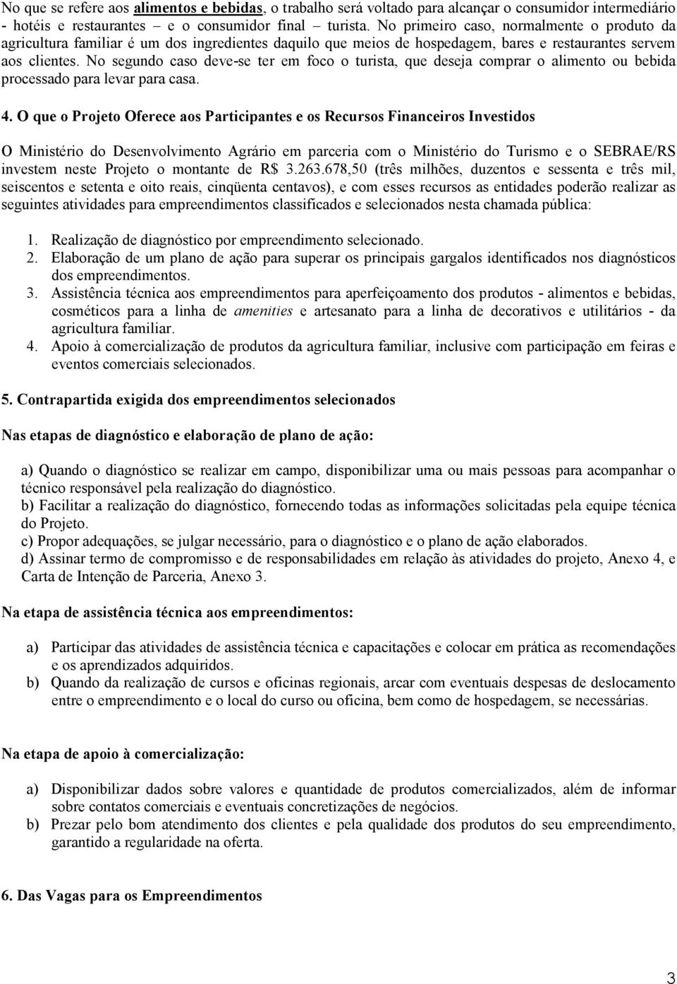 No segundo caso deve-se ter em foco o turista, que deseja comprar o alimento ou bebida processado para levar para casa. 4.