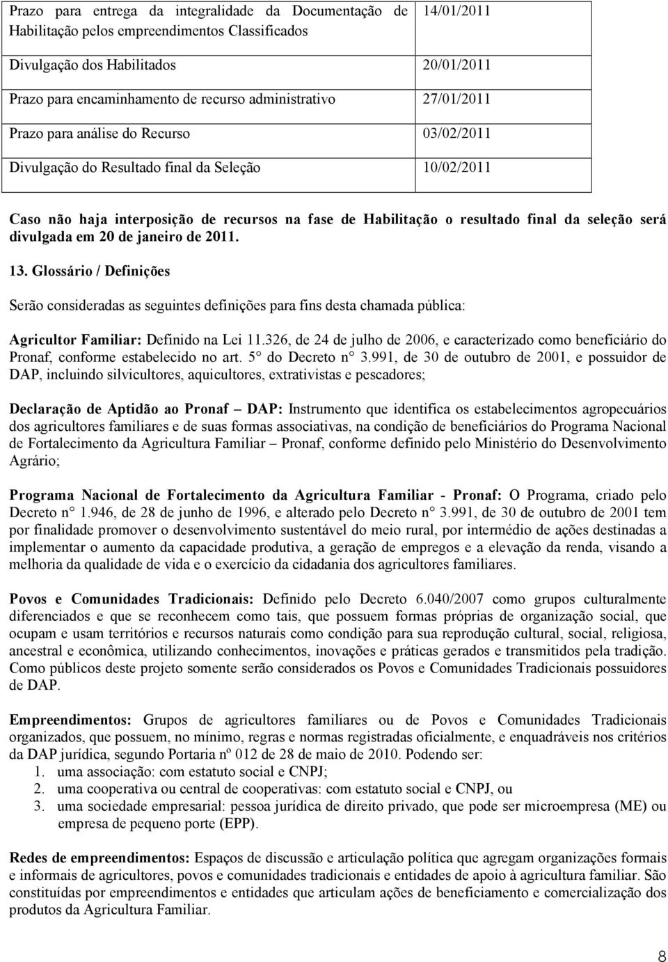 da seleção será divulgada em 20 de janeiro de 2011. 13. Glossário / Definições Serão consideradas as seguintes definições para fins desta chamada pública: Agricultor Familiar: Definido na Lei 11.