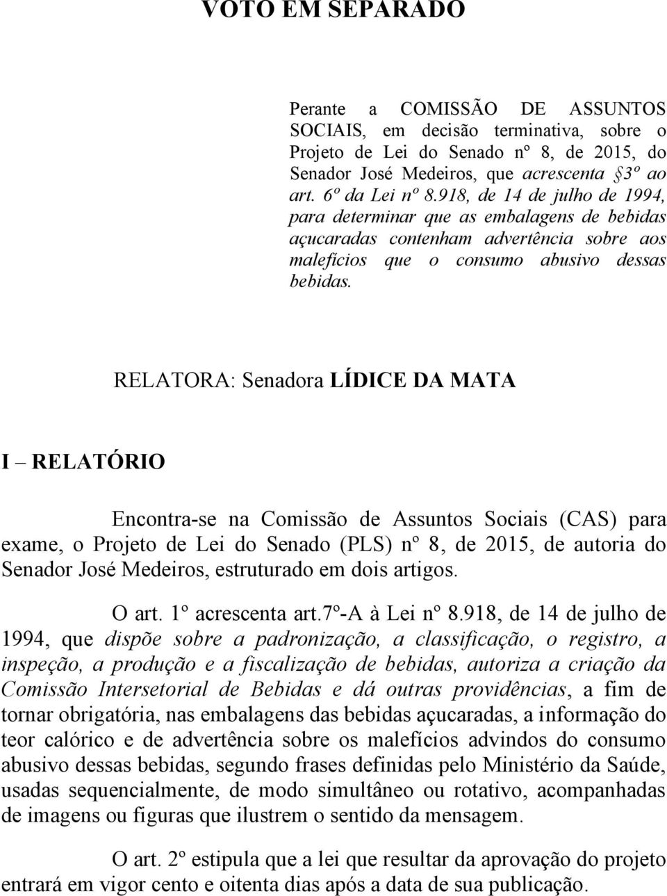 RELATORA: Senadora LÍDICE DA MATA I RELATÓRIO Encontra-se na Comissão de Assuntos Sociais (CAS) para exame, o Projeto de Lei do Senado (PLS) nº 8, de 2015, de autoria do Senador José Medeiros,