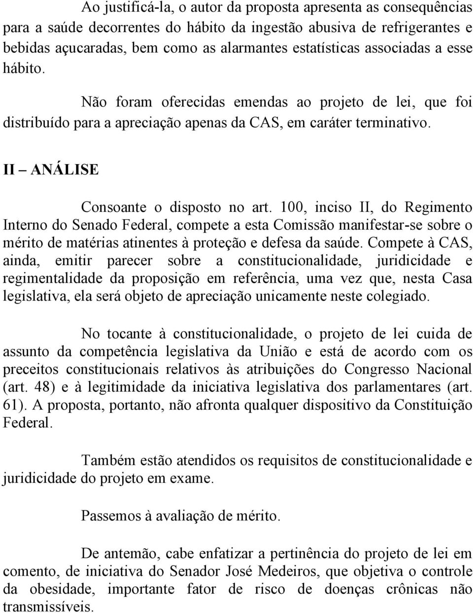 100, inciso II, do Regimento Interno do Senado Federal, compete a esta Comissão manifestar-se sobre o mérito de matérias atinentes à proteção e defesa da saúde.