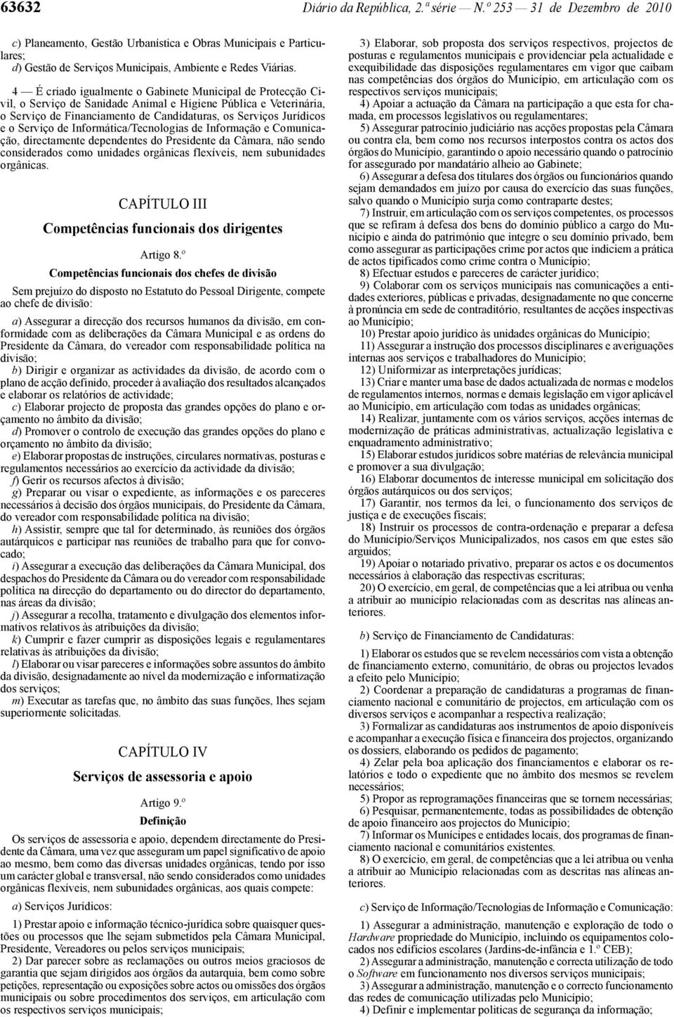 Serviço de Informática/Tecnologias de Informação e Comunicação, directamente dependentes do Presidente da Câmara, não sendo considerados como unidades orgânicas flexíveis, nem subunidades orgânicas.