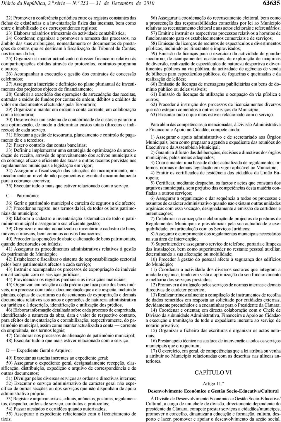 correspondentes registos; 23) Elaborar relatórios trimestrais da actividade contabilística; 24) Coordenar, organizar e promover a remessa dos processos, no âmbito das suas atribuições, nomeadamente