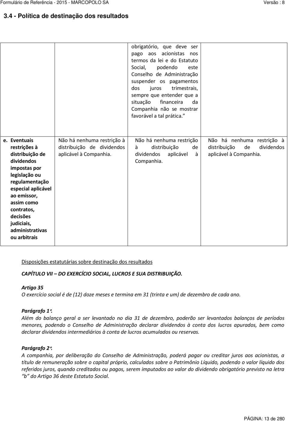 tender que a situação financeira da Companhia não se mostrar favorável a tal prática. e.