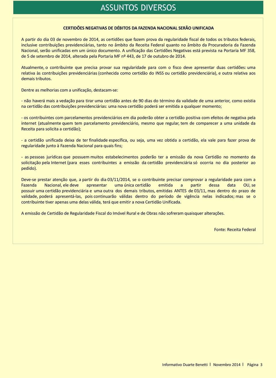 A unificação das Certidões Negativas está prevista na Portaria MF 358, de 5 de setembro de 2014, alterada pela Portaria MF nº 443, de 17 de outubro de 2014.