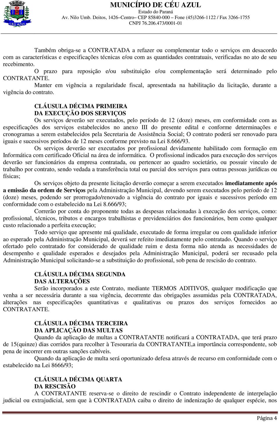 Manter em vigência a regularidade fiscal, apresentada na habilitação da licitação, durante a vigência do contrato.