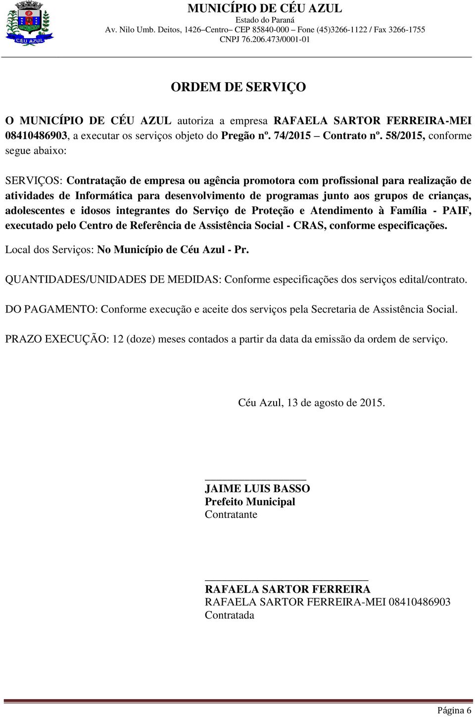 de crianças, adolescentes e idosos integrantes do Serviço de Proteção e Atendimento à Família - PAIF, executado pelo Centro de Referência de Assistência Social - CRAS, conforme especificações.