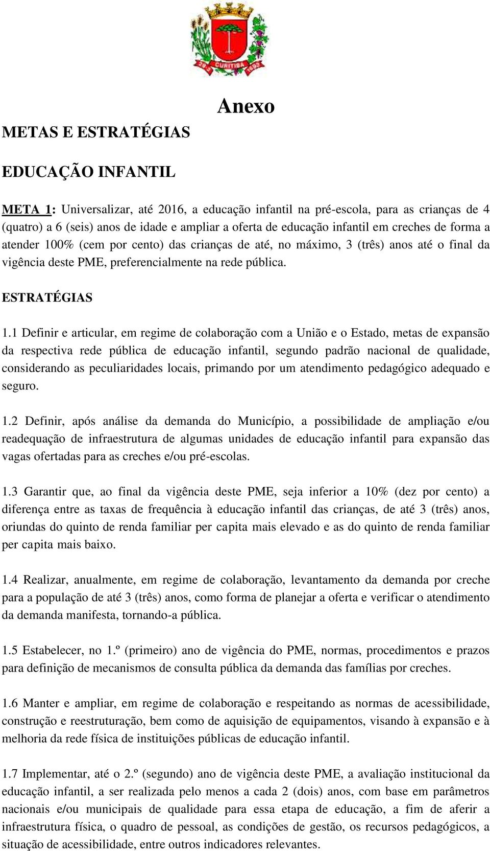 0% (cem por cento) das crianças de até, no máximo, 3 (três) anos até o final da vigência deste PME, preferencialmente na rede pública. 1.