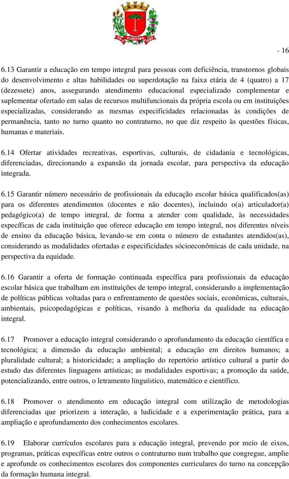 mesmas especificidades relacionadas às condições de permanência, tanto no turno quanto no contraturno, no que diz respeito às questões físicas, humanas e materiais. - 16 6.