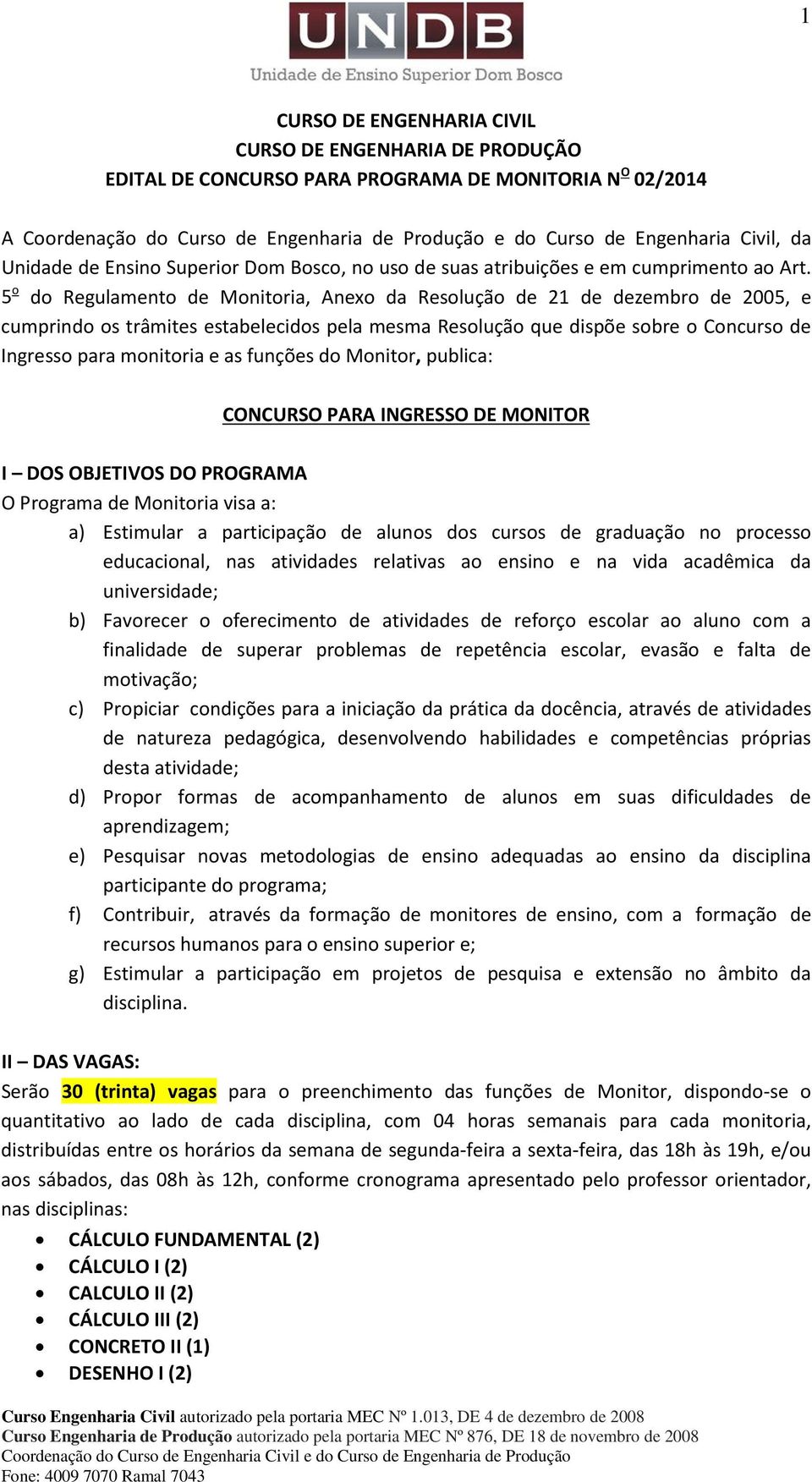 5 o do Regulamento de Monitoria, Anexo da Resolução de 21 de dezembro de 2005, e cumprindo os trâmites estabelecidos pela mesma Resolução que dispõe sobre o Concurso de Ingresso para monitoria e as