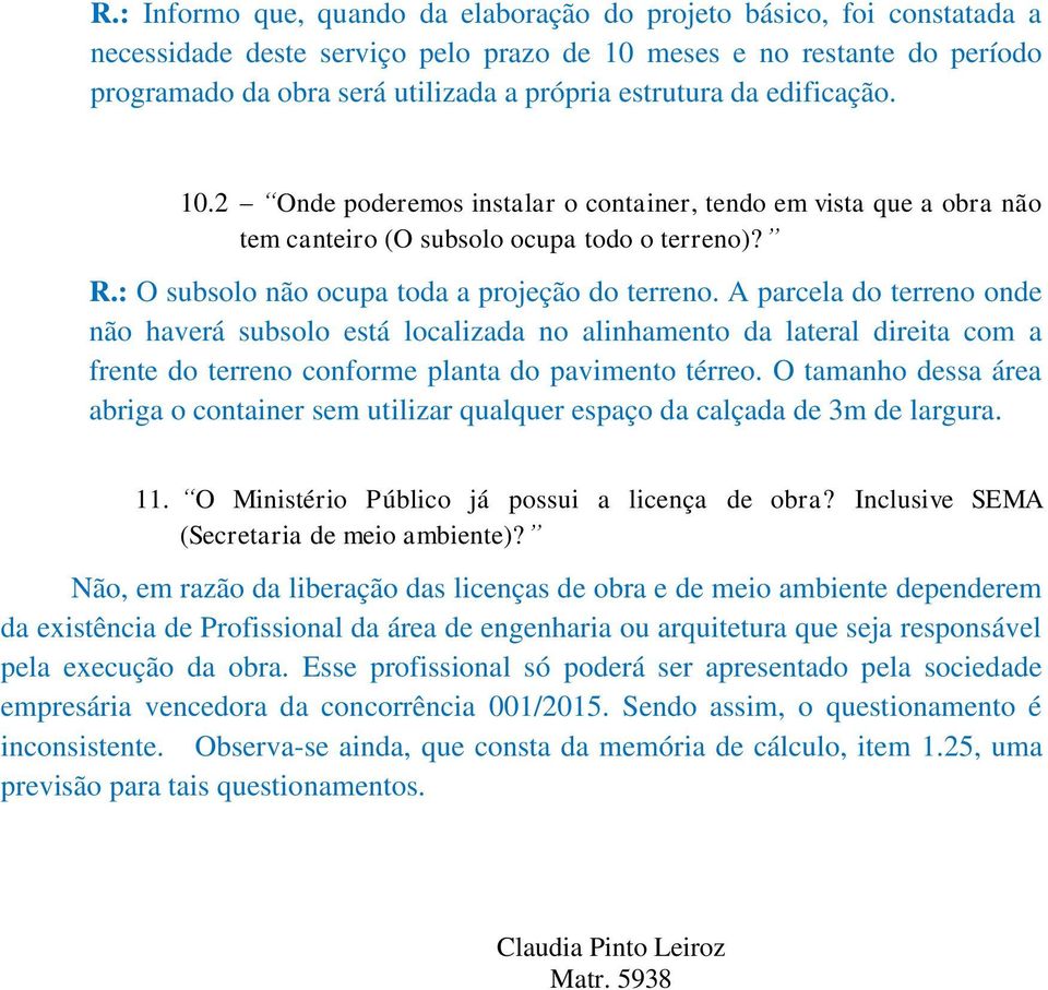 A parcela do terreno onde não haverá subsolo está localizada no alinhamento da lateral direita com a frente do terreno conforme planta do pavimento térreo.