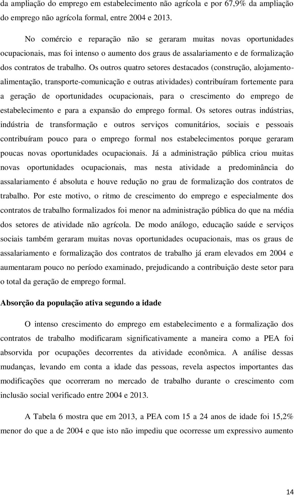 Os outros quatro setores destacados (construção, alojamentoalimentação, transporte-comunicação e outras atividades) contribuíram fortemente para a geração de oportunidades ocupacionais, para o